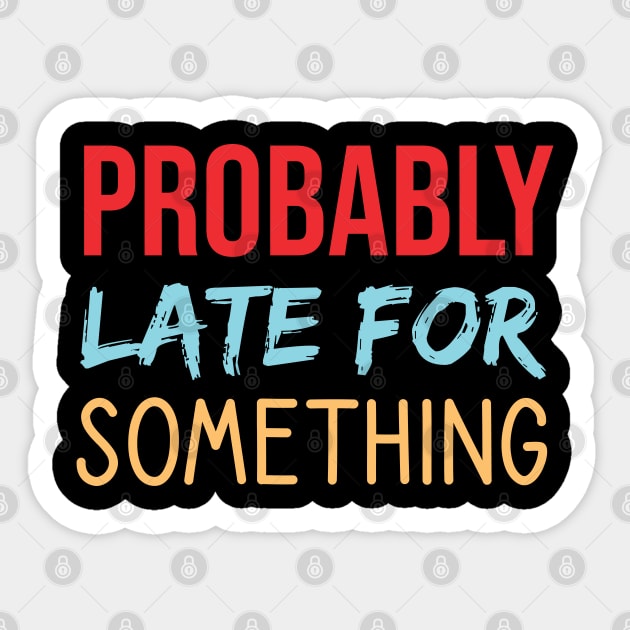 Probably Late For Something Sticker by  Funny .designs123